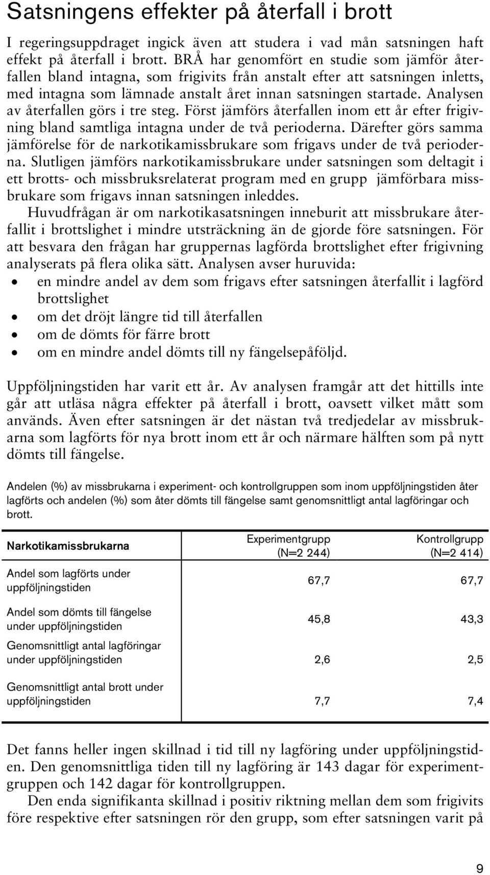 Analysen av återfallen görs i tre steg. Först jämförs återfallen inom ett år efter frigivning bland samtliga intagna under de två perioderna.