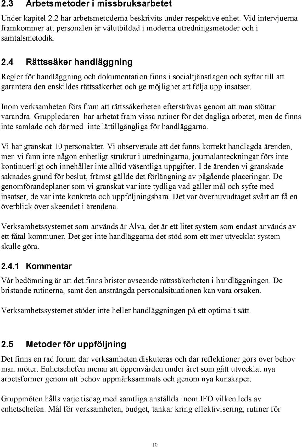 4 Rättssäker handläggning Regler för handläggning och dokumentation finns i socialtjänstlagen och syftar till att garantera den enskildes rättssäkerhet och ge möjlighet att följa upp insatser.