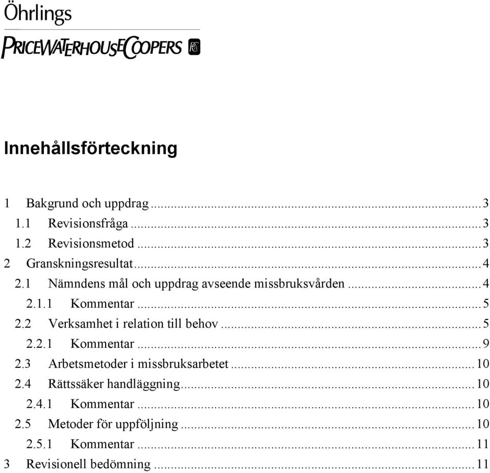 2 Verksamhet i relation till behov...5 2.2.1 Kommentar...9 2.3 Arbetsmetoder i missbruksarbetet...10 2.