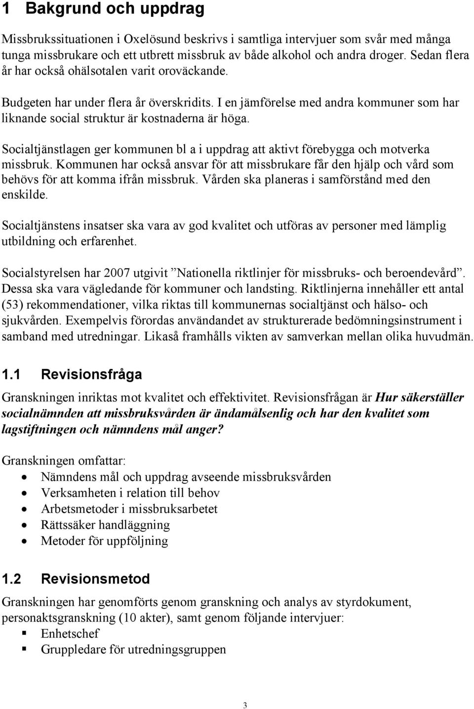 Socialtjänstlagen ger kommunen bl a i uppdrag att aktivt förebygga och motverka missbruk. Kommunen har också ansvar för att missbrukare får den hjälp och vård som behövs för att komma ifrån missbruk.