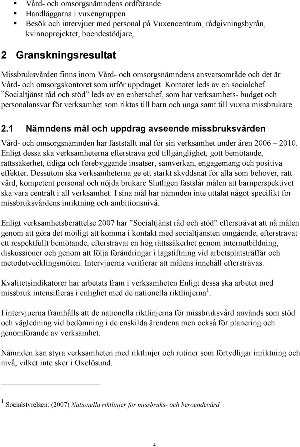 Socialtjänst råd och stöd leds av en enhetschef, som har verksamhets- budget och personalansvar för verksamhet som riktas till barn och unga samt till vuxna missbrukare. 2.