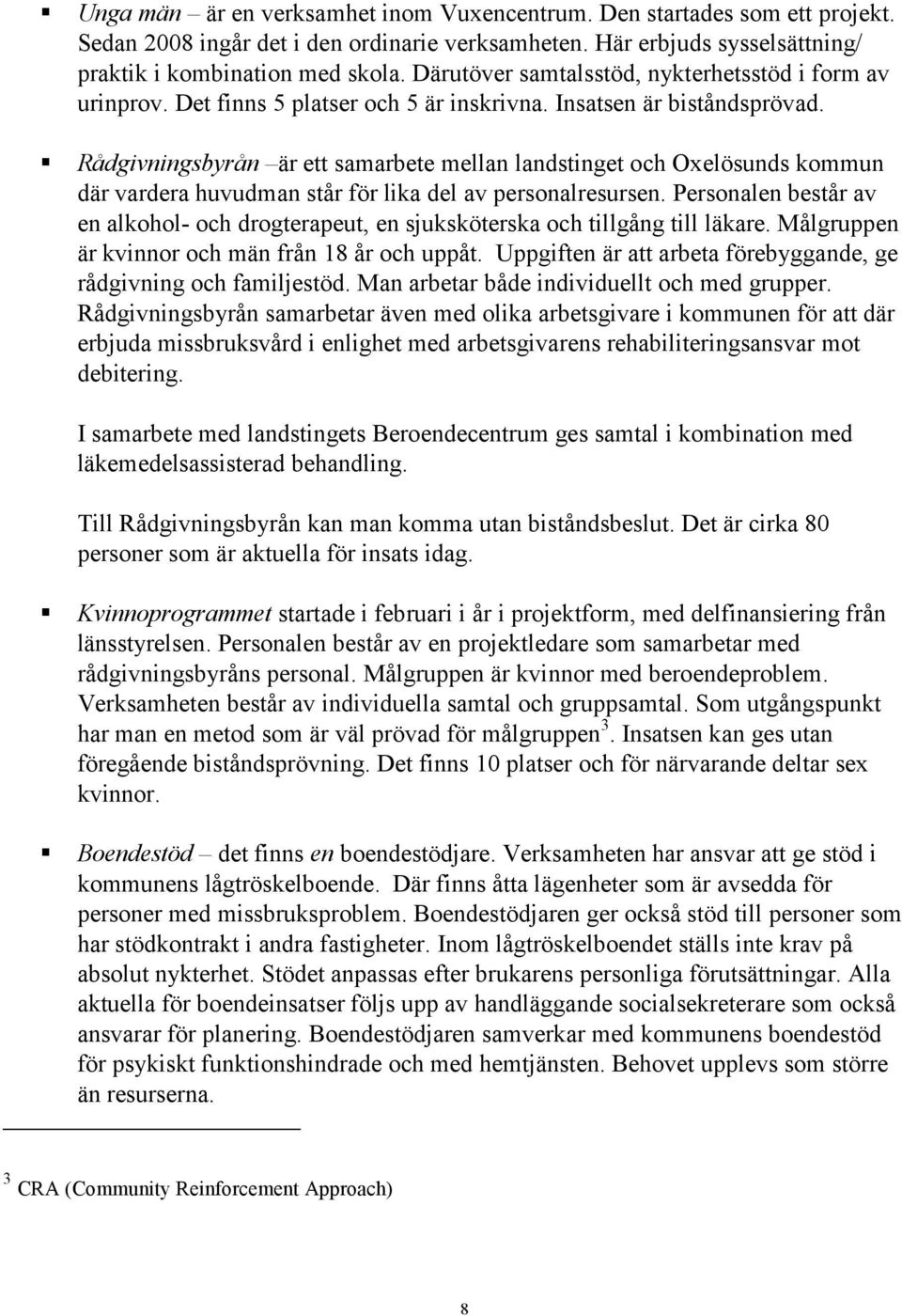 Rådgivningsbyrån är ett samarbete mellan landstinget och Oxelösunds kommun där vardera huvudman står för lika del av personalresursen.