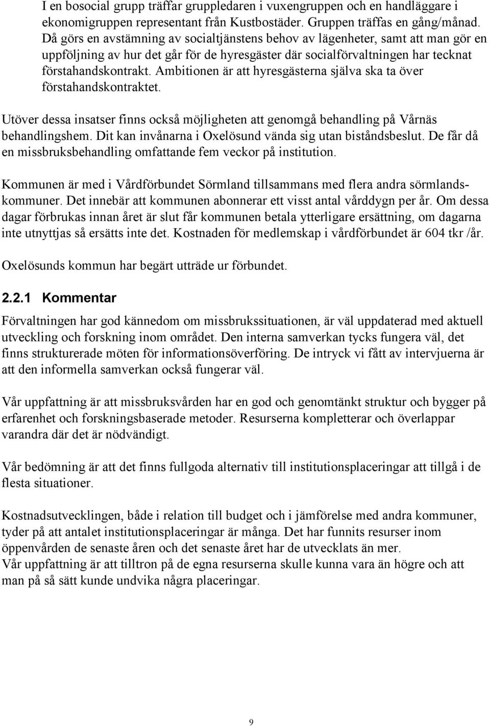 Ambitionen är att hyresgästerna själva ska ta över förstahandskontraktet. Utöver dessa insatser finns också möjligheten att genomgå behandling på Vårnäs behandlingshem.