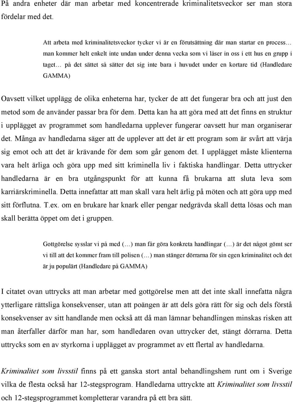 sättet så sätter det sig inte bara i huvudet under en kortare tid (Handledare GAMMA) Oavsett vilket upplägg de olika enheterna har, tycker de att det fungerar bra och att just den metod som de