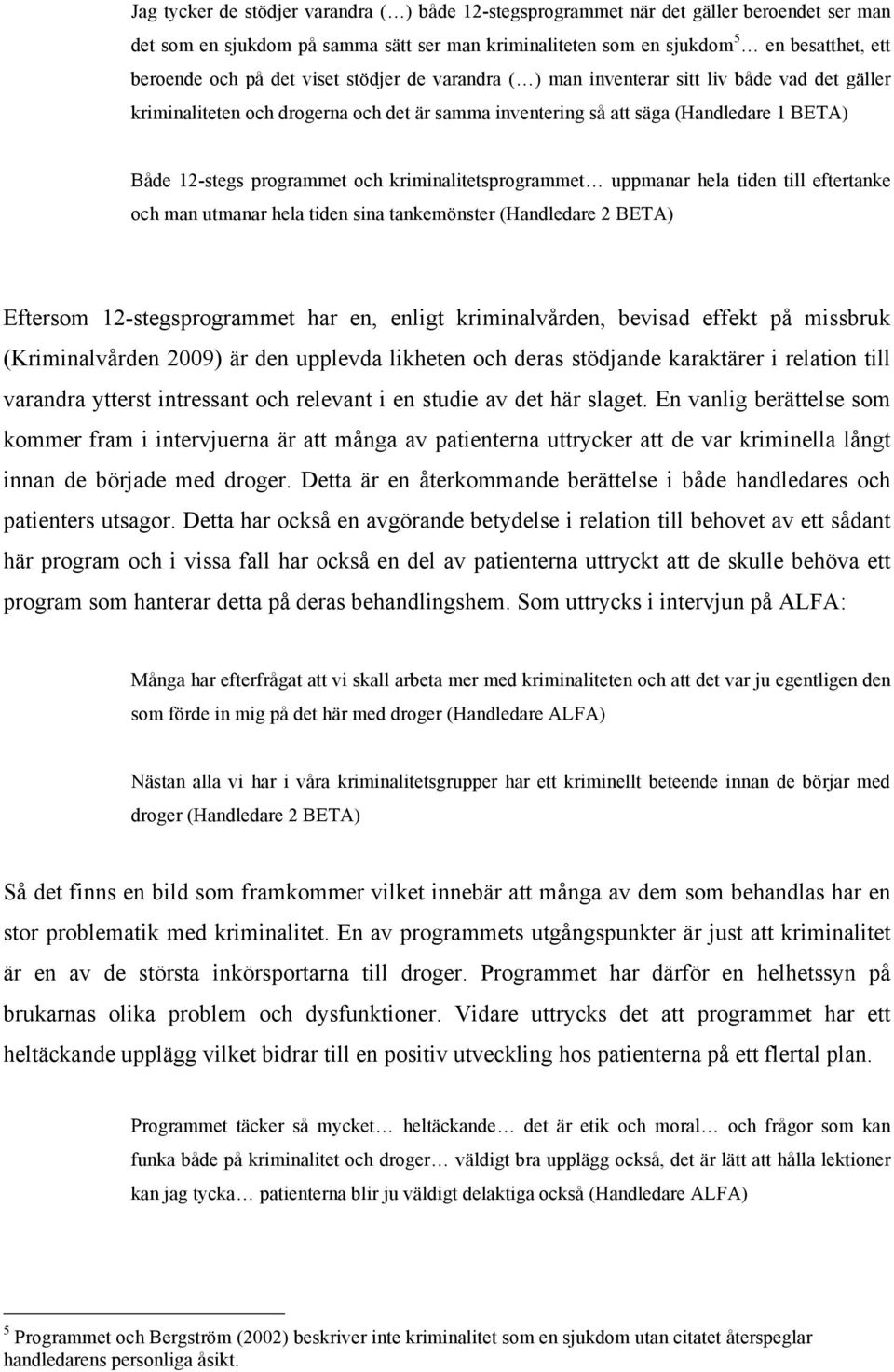 kriminalitetsprogrammet uppmanar hela tiden till eftertanke och man utmanar hela tiden sina tankemönster (Handledare 2 BETA) Eftersom 12-stegsprogrammet har en, enligt kriminalvården, bevisad effekt