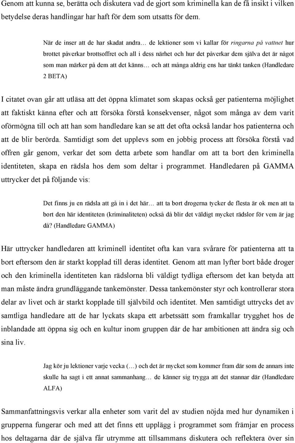 märker på dem att det känns och att många aldrig ens har tänkt tanken (Handledare 2 BETA) I citatet ovan går att utläsa att det öppna klimatet som skapas också ger patienterna möjlighet att faktiskt