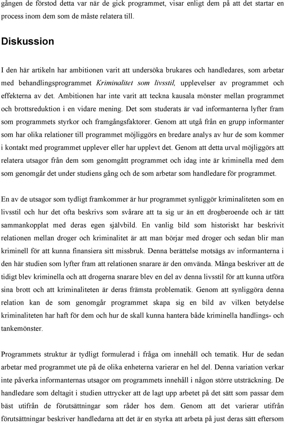 det. Ambitionen har inte varit att teckna kausala mönster mellan programmet och brottsreduktion i en vidare mening.