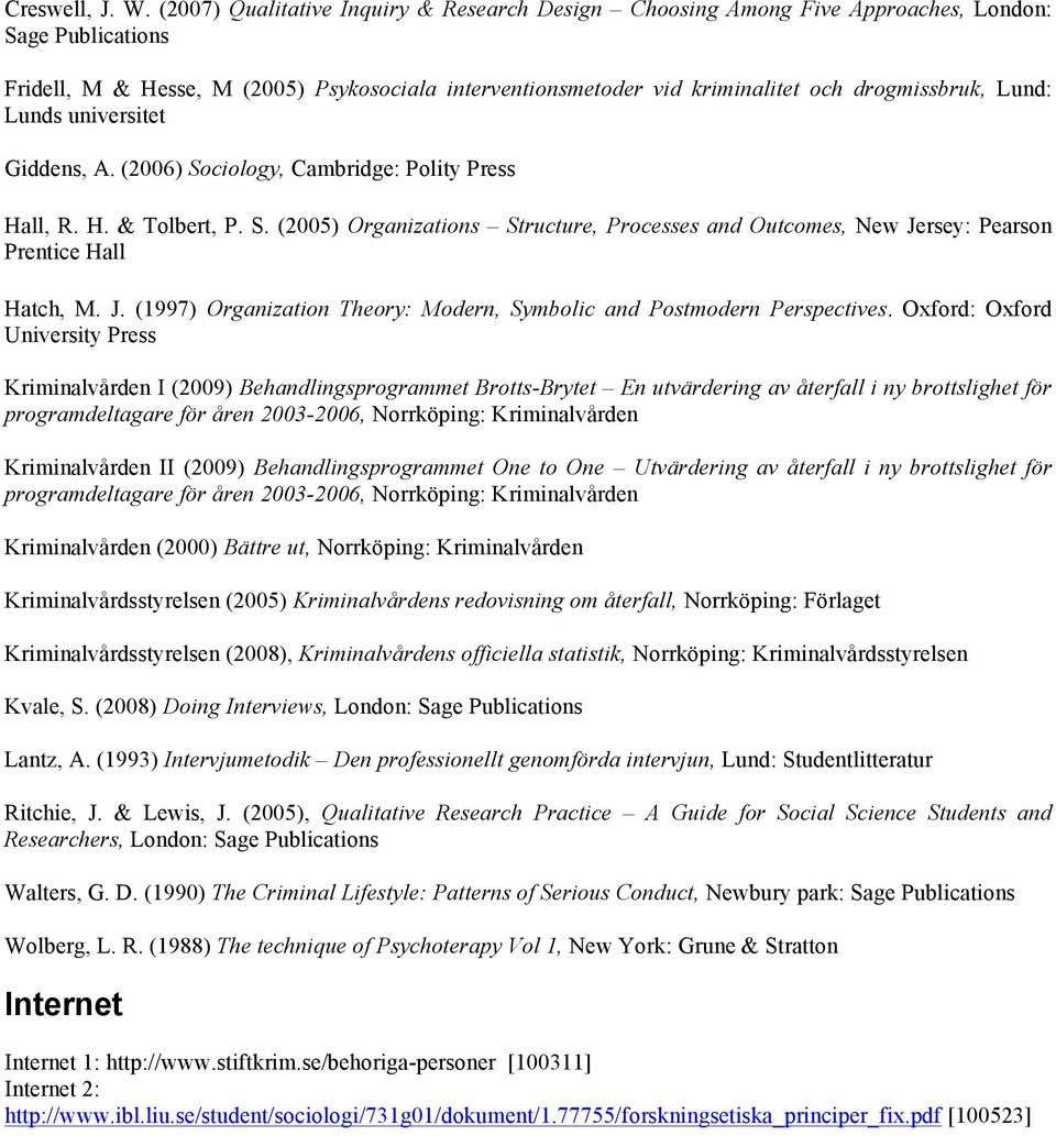 drogmissbruk, Lund: Lunds universitet Giddens, A. (2006) Sociology, Cambridge: Polity Press Hall, R. H. & Tolbert, P. S. (2005) Organizations Structure, Processes and Outcomes, New Jersey: Pearson Prentice Hall Hatch, M.