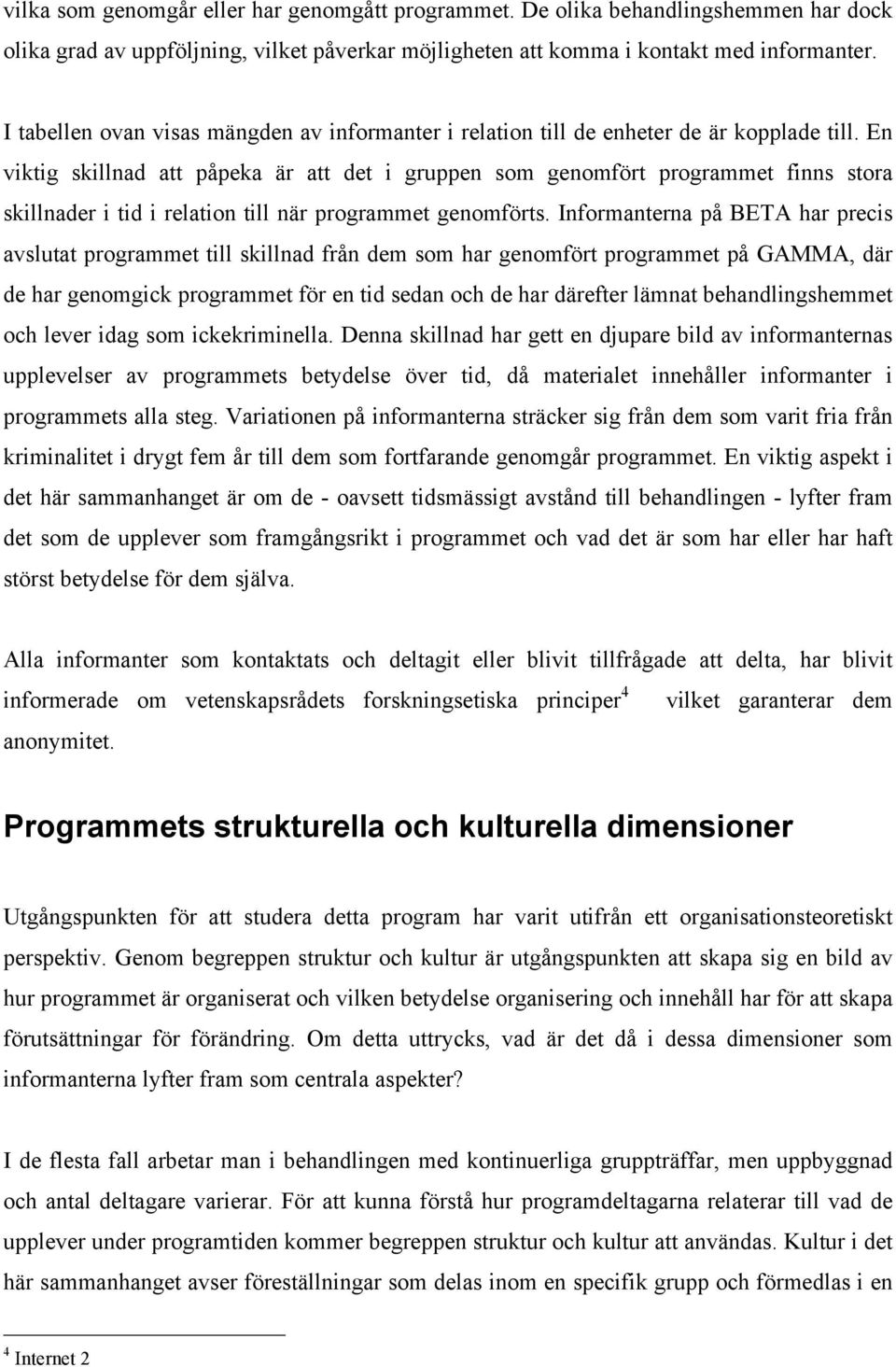 En viktig skillnad att påpeka är att det i gruppen som genomfört programmet finns stora skillnader i tid i relation till när programmet genomförts.