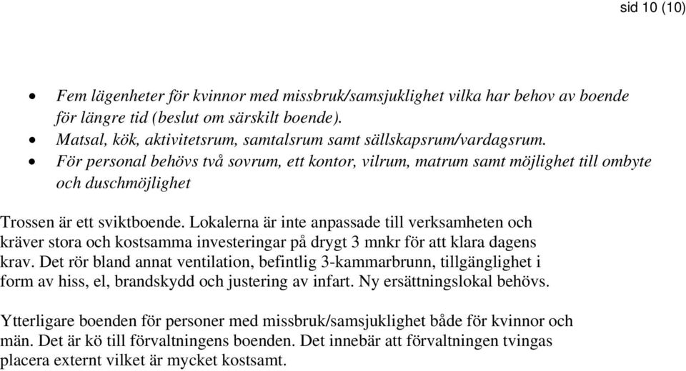 För personal behövs två sovrum, ett kontor, vilrum, matrum samt möjlighet till ombyte och duschmöjlighet Trossen är ett sviktboende.