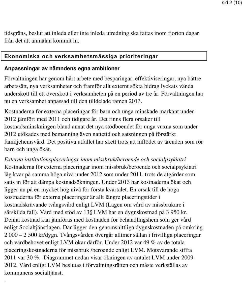 verksamheter och framför allt externt sökta bidrag lyckats vända underskott till ett överskott i verksamheten på en period av tre år.