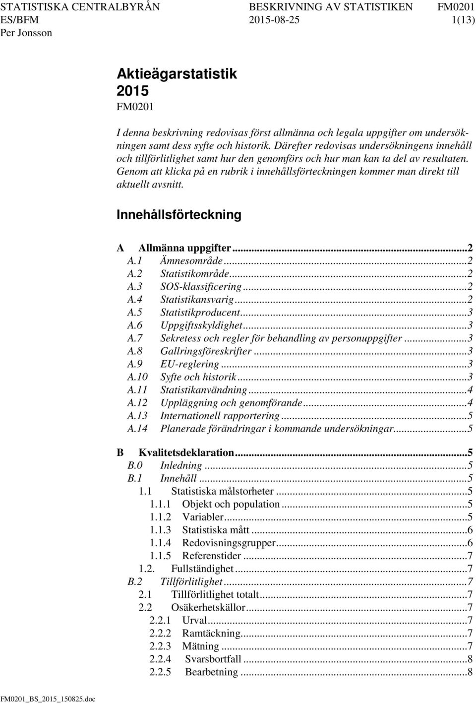 Genom att klicka på en rubrik i innehållsförteckningen kommer man direkt till aktuellt avsnitt. Innehållsförteckning A Allmänna uppgifter... 2 A.1 Ämnesområde... 2 A.2 Statistikområde... 2 A.3 SOS-klassificering.