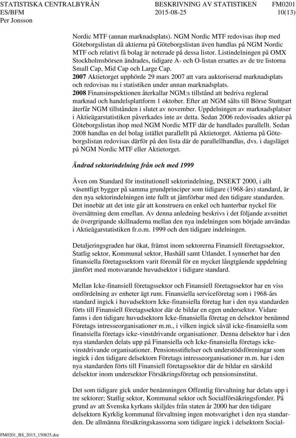 Listindelningen på OMX Stockholmsbörsen ändrades, tidigare A- och O-listan ersattes av de tre listorna Small Cap, Mid Cap och Large Cap.