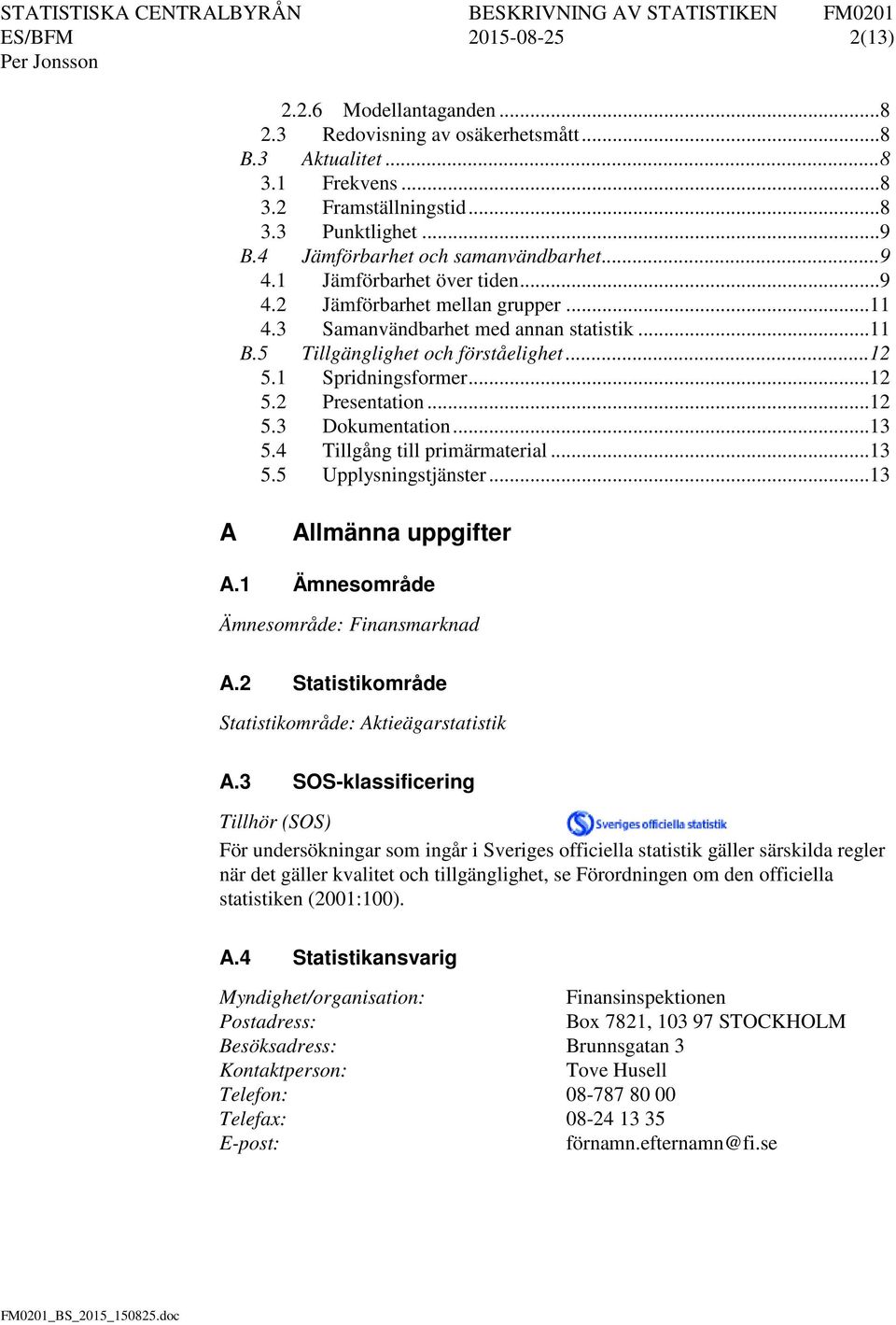 1 Spridningsformer... 12 5.2 Presentation... 12 5.3 Dokumentation... 13 5.4 Tillgång till primärmaterial... 13 5.5 Upplysningstjänster... 13 A Allmänna uppgifter A.