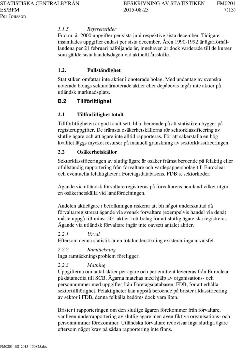 Med undantag av svenska noterade bolags sekundärnoterade aktier eller depåbevis ingår inte aktier på utländsk marknadsplats. B.2 Tillförlitlighet 2.