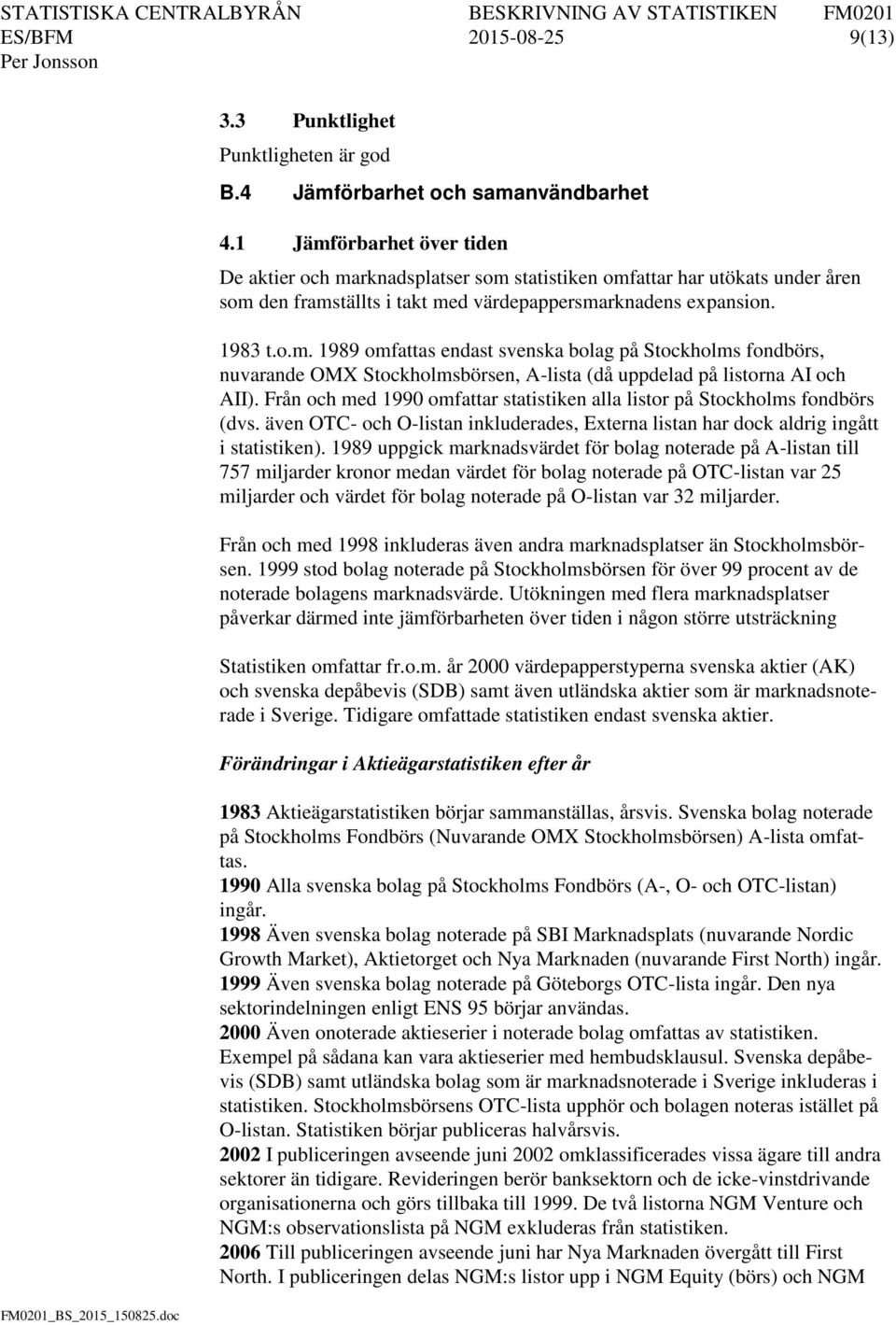 Från och med 1990 omfattar statistiken alla listor på Stockholms fondbörs (dvs. även OTC- och O-listan inkluderades, Externa listan har dock aldrig ingått i statistiken).