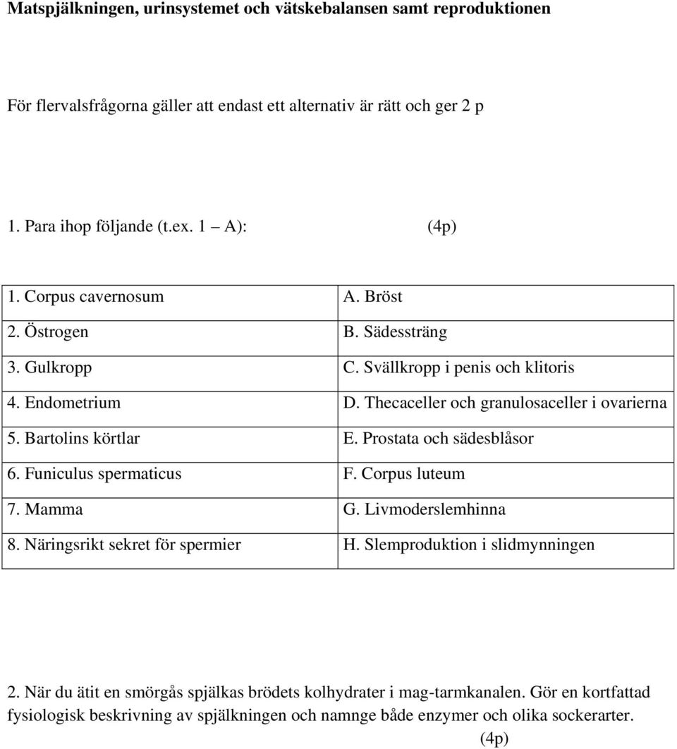 Bartolins körtlar E. Prostata och sädesblåsor 6. Funiculus spermaticus F. Corpus luteum 7. Mamma G. Livmoderslemhinna 8. Näringsrikt sekret för spermier H.