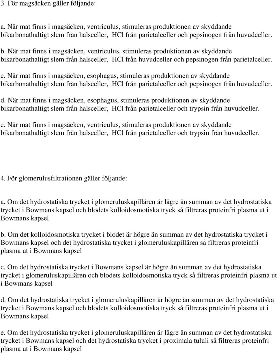 karbonathaltigt slem från halsceller, HCl från parietalceller och pepsinogen från huvudceller. b. karbonathaltigt slem från halsceller, HCl från huvudceller och pepsinogen från parietalceller. c.