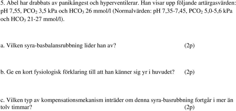 7,35-7,45, PCO 2 5,0-5,6 kpa och HCO 3 21-27 mmol/l). a. Vilken syra-basbalansrubbning lider han av? b.