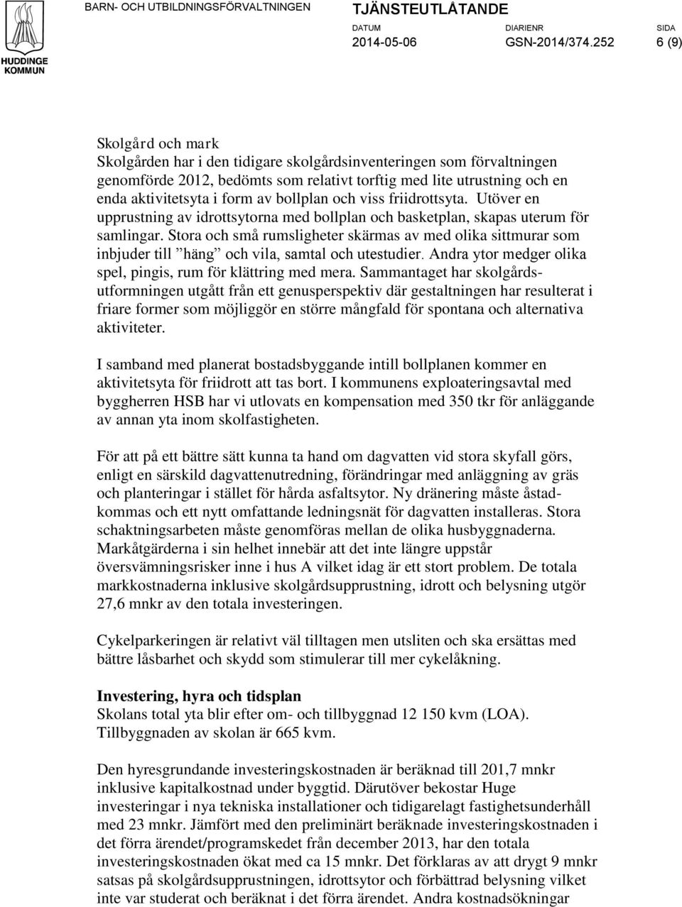 av bollplan och viss friidrottsyta. Utöver en upprustning av idrottsytorna med bollplan och basketplan, skapas uterum för samlingar.