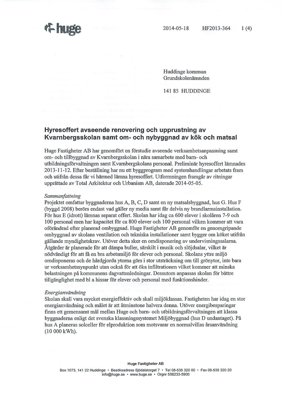 personal. Preliminär hyresoffert lämnades 2013-11-12. Efter beställning har nu ett byggprogram med systemhandlingar arbetats fram och utifrån dessa får vi härmed lämna hyresoffert.