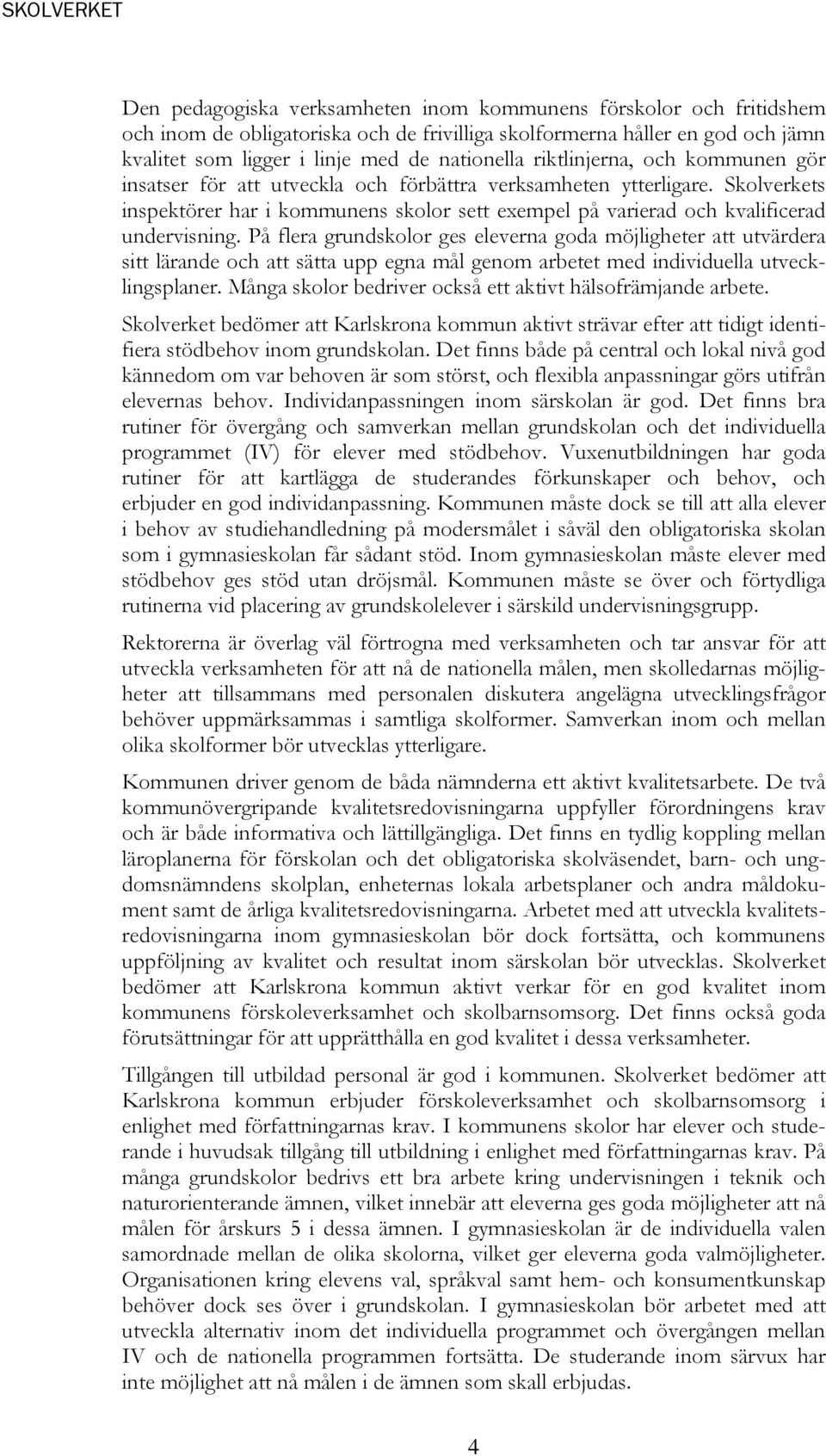 På flera grundskolor ges eleverna goda möjligheter att utvärdera sitt lärande och att sätta upp egna mål genom arbetet med individuella utvecklingsplaner.