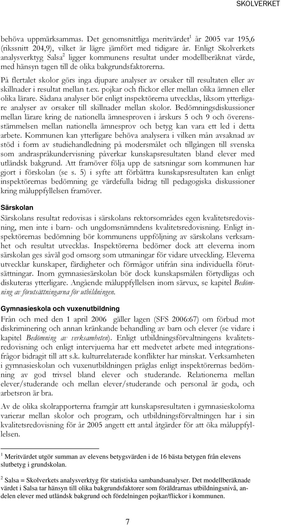 På flertalet skolor görs inga djupare analyser av orsaker till resultaten eller av skillnader i resultat mellan t.ex. pojkar och flickor eller mellan olika ämnen eller olika lärare.