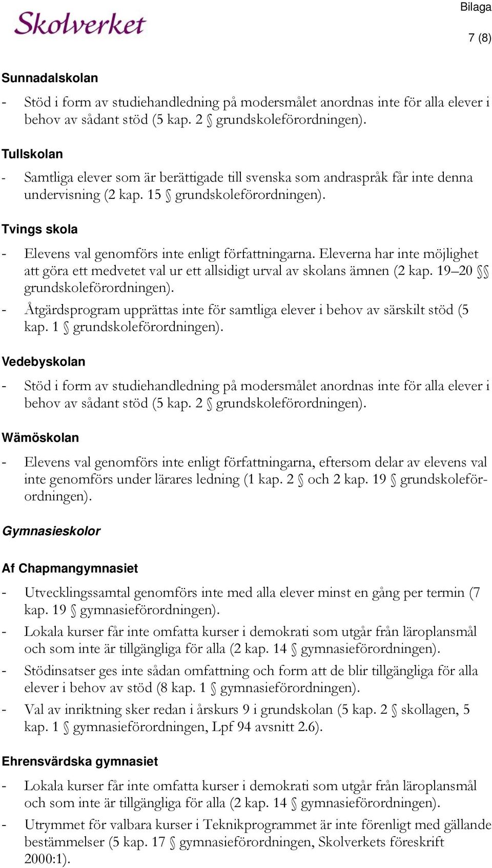 Tvings skola - Elevens val genomförs inte enligt författningarna. Eleverna har inte möjlighet att göra ett medvetet val ur ett allsidigt urval av skolans ämnen (2 kap. 19 20 grundskoleförordningen).