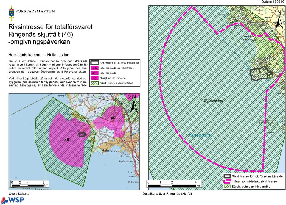 Vad gäller höga objekt, 20 m och högre utanför samlad bebyggelse (enl. definition för flyghinder) och över 45 m inom samlad bebyggelse, är hela landets yta influensområde.