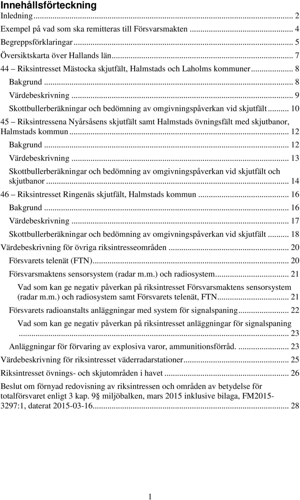 .. 10 45 Riksintressena Nyårsåsens skjutfält samt Halmstads övningsfält med skjutbanor, Halmstads kommun... 12 Bakgrund... 12 Värdebeskrivning.