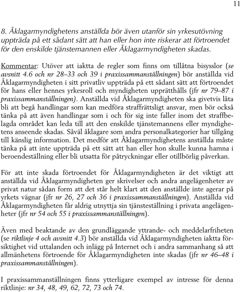 6 och nr 28 33 och 39 i praxissammanställningen) bör anställda vid Åklagarmyndigheten i sitt privatliv uppträda på ett sådant sätt att förtroendet för hans eller hennes yrkesroll och myndigheten