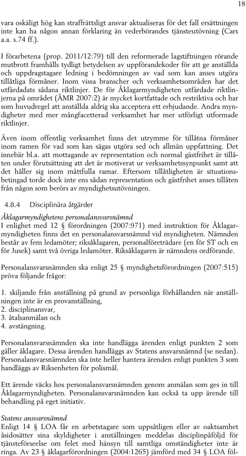 utgöra tillåtliga förmåner. Inom vissa branscher och verksamhetsområden har det utfärdadats sådana riktlinjer.