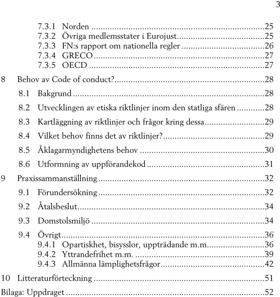 ... 29 8.5 Åklagarmyndighetens behov... 30 8.6 Utformning av uppförandekod... 31 9 Praxissammanställning... 32 9.1 Förundersökning... 32 9.2 Åtalsbeslut... 34 9.3 Domstolsmiljö... 34 9.4 Övrigt.