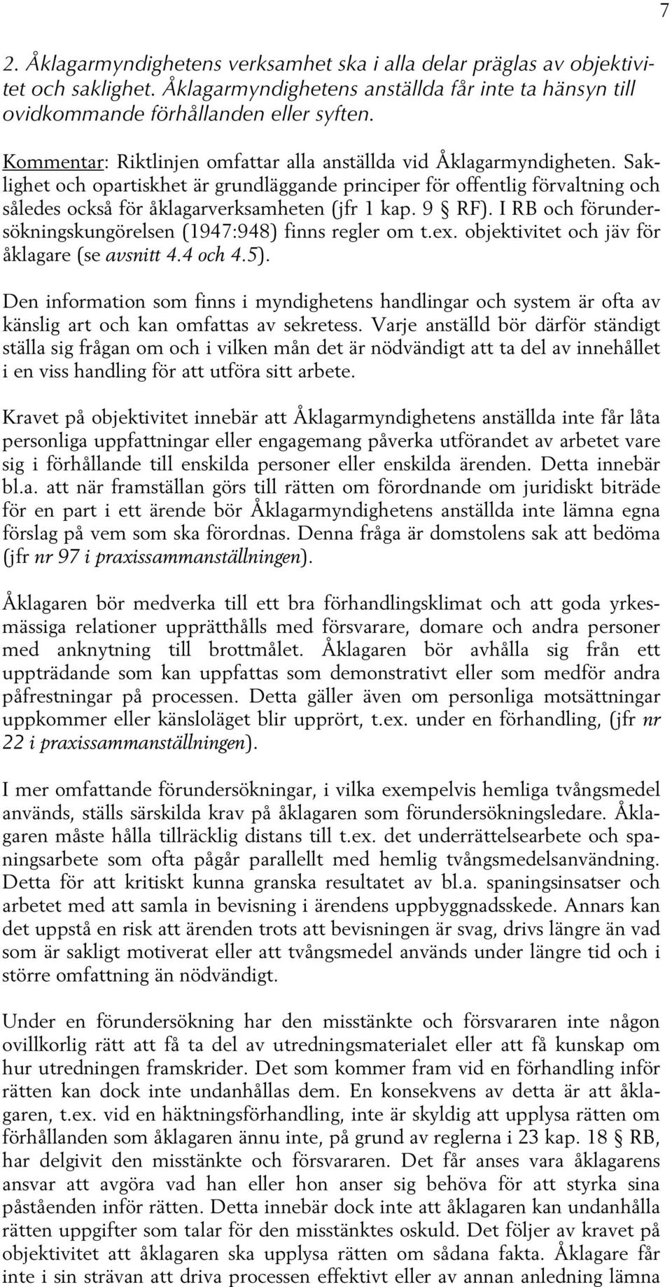 Saklighet och opartiskhet är grundläggande principer för offentlig förvaltning och således också för åklagarverksamheten (jfr 1 kap. 9 RF).