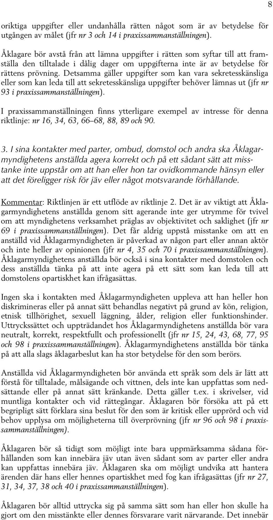 Detsamma gäller uppgifter som kan vara sekretesskänsliga eller som kan leda till att sekretesskänsliga uppgifter behöver lämnas ut (jfr nr 93 i praxissammanställningen).