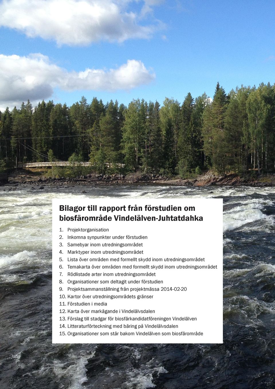 Rödlistade arter inom utredningsområdet 8. Organisationer som deltagit under förstudien 9. Projektsammanställning från projektmässa 2014-02-20 10. Kartor över utredningsområdets gränser 11.