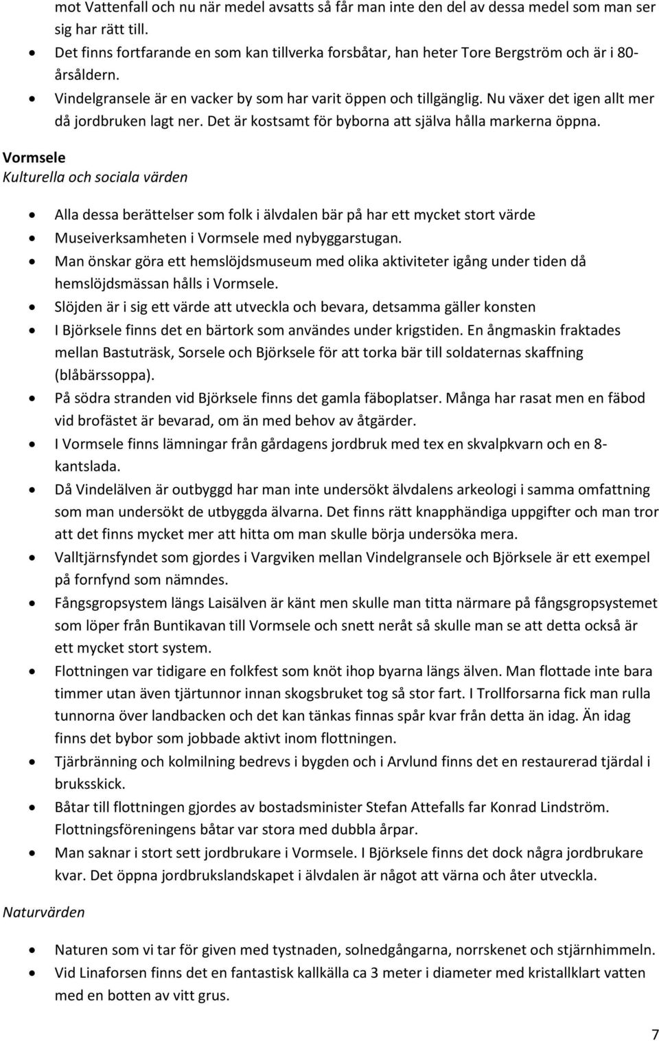 Nu växer det igen allt mer då jordbruken lagt ner. Det är kostsamt för byborna att själva hålla markerna öppna.