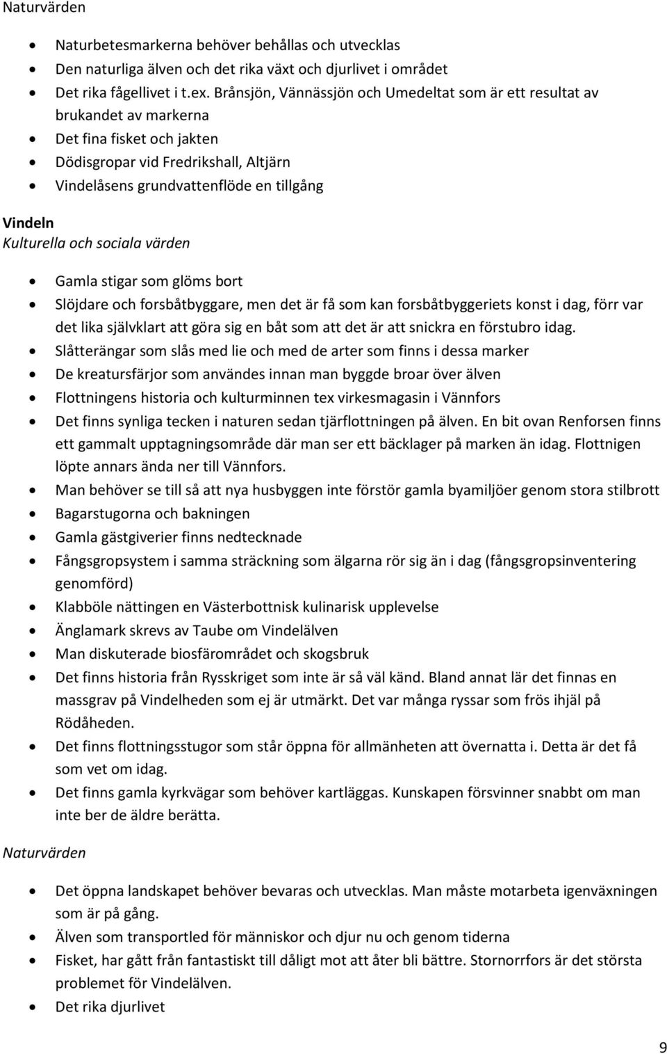 Kulturella och sociala värden Gamla stigar som glöms bort Slöjdare och forsbåtbyggare, men det är få som kan forsbåtbyggeriets konst i dag, förr var det lika självklart att göra sig en båt som att