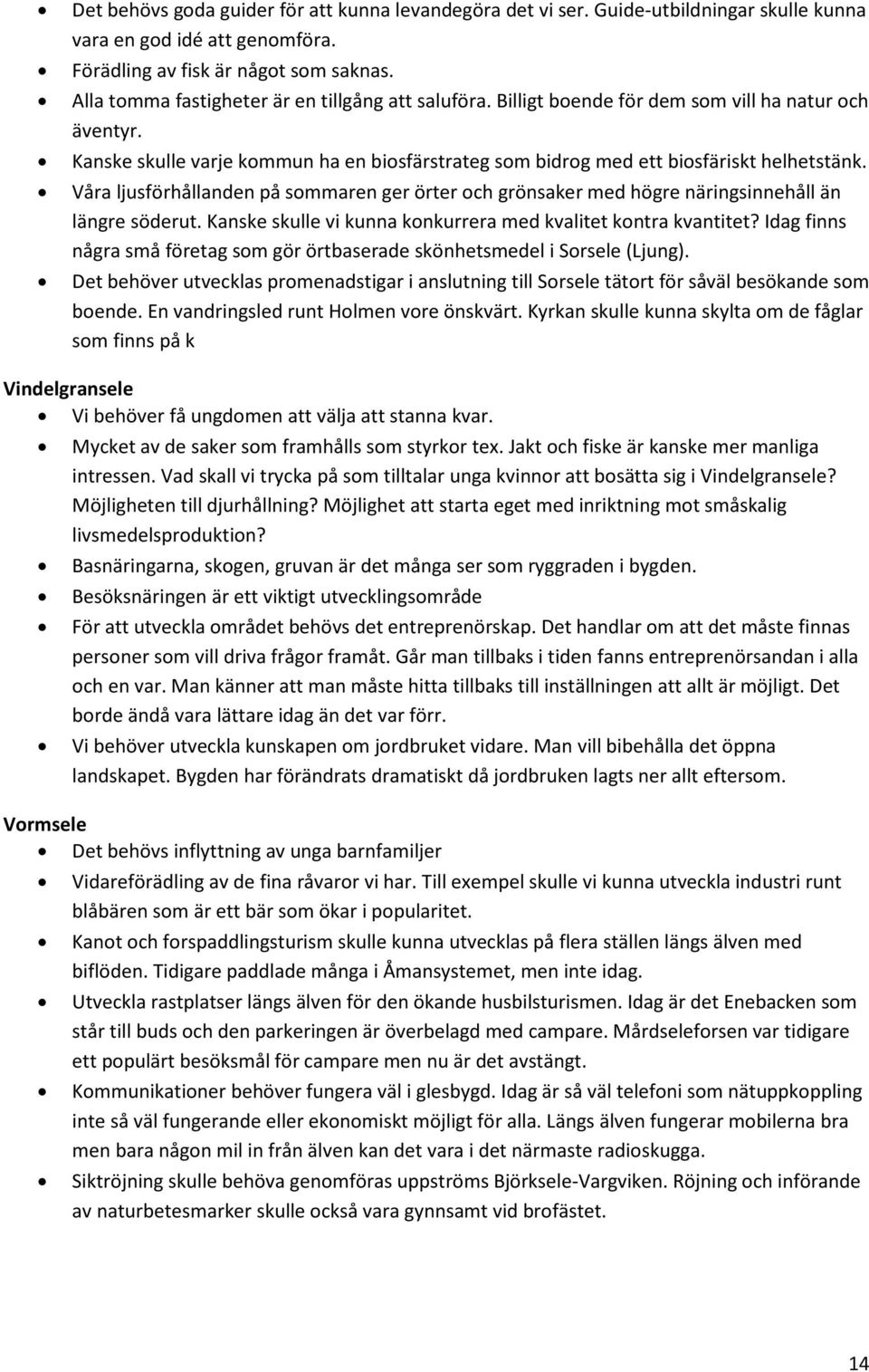 Våra ljusförhållanden på sommaren ger örter och grönsaker med högre näringsinnehåll än längre söderut. Kanske skulle vi kunna konkurrera med kvalitet kontra kvantitet?