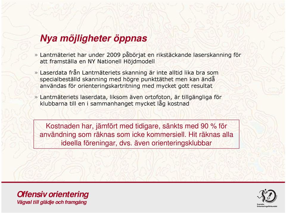 mycket gott resultat»lantmäteriets laserdata, liksom även ortofoton, är tillgängliga för klubbarna till en i sammanhanget mycket låg kostnad Kostnaden