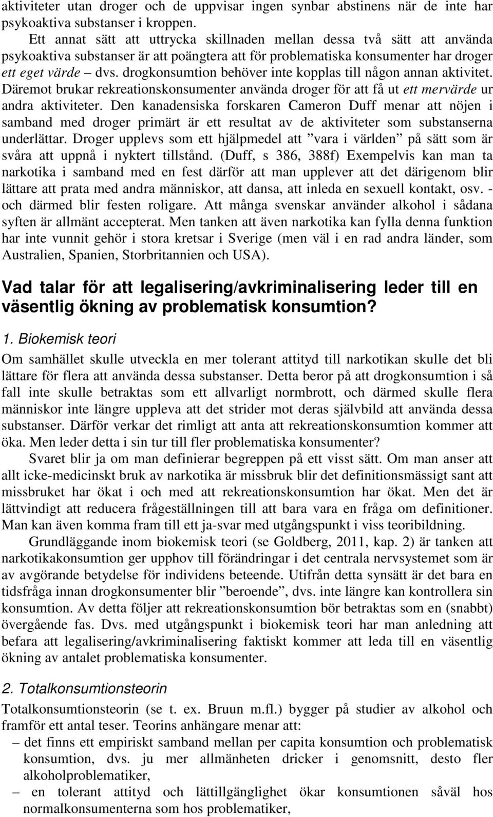 drogkonsumtion behöver inte kopplas till någon annan aktivitet. Däremot brukar rekreationskonsumenter använda droger för att få ut ett mervärde ur andra aktiviteter.