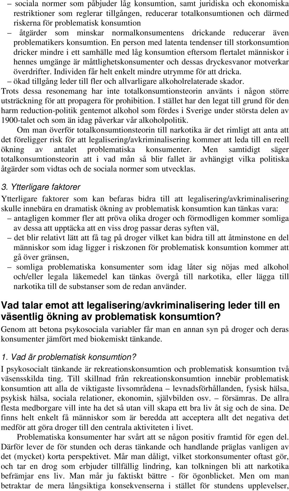 En person med latenta tendenser till storkonsumtion dricker mindre i ett samhälle med låg konsumtion eftersom flertalet människor i hennes umgänge är måttlighetskonsumenter och dessas dryckesvanor