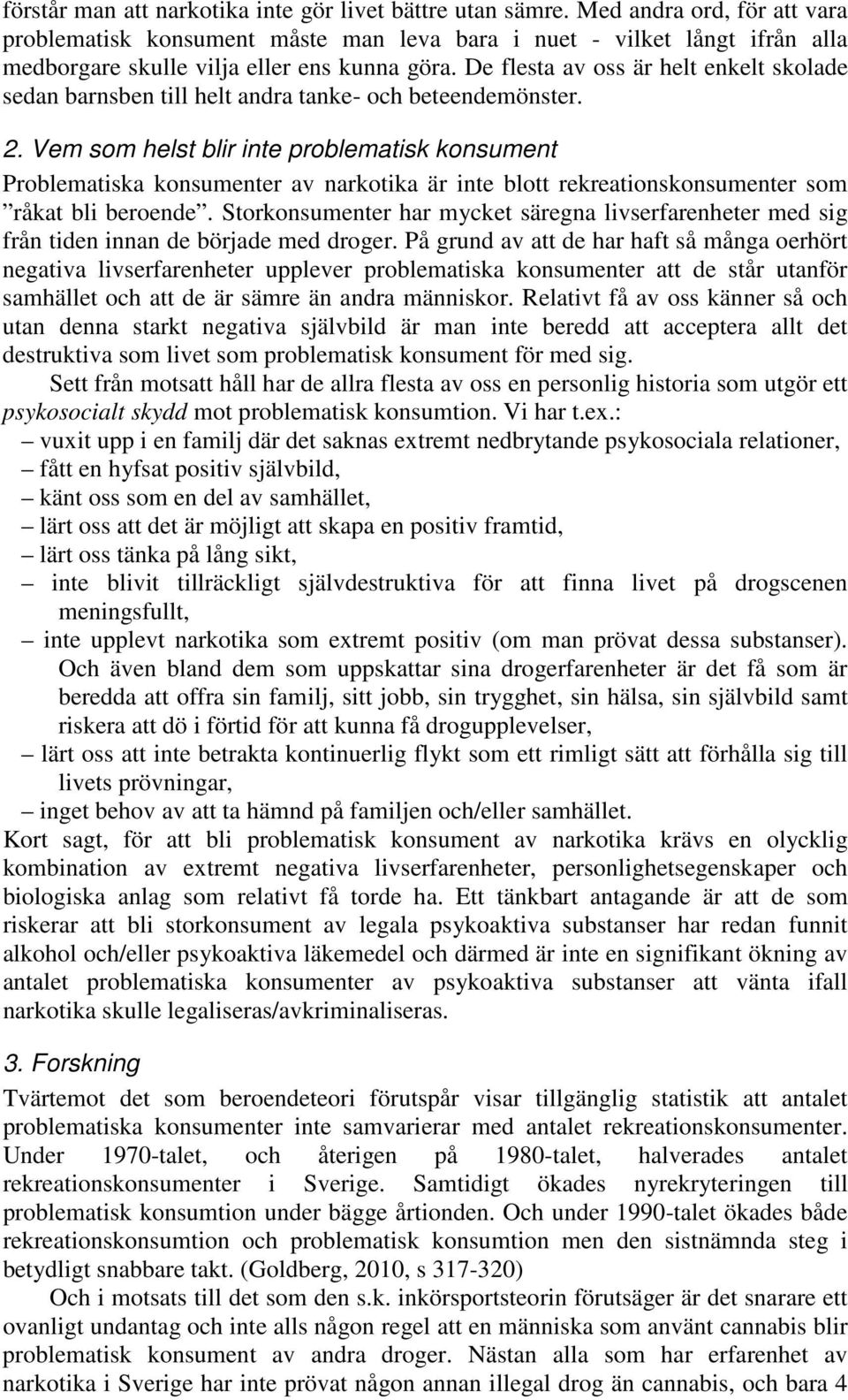 De flesta av oss är helt enkelt skolade sedan barnsben till helt andra tanke- och beteendemönster. 2.