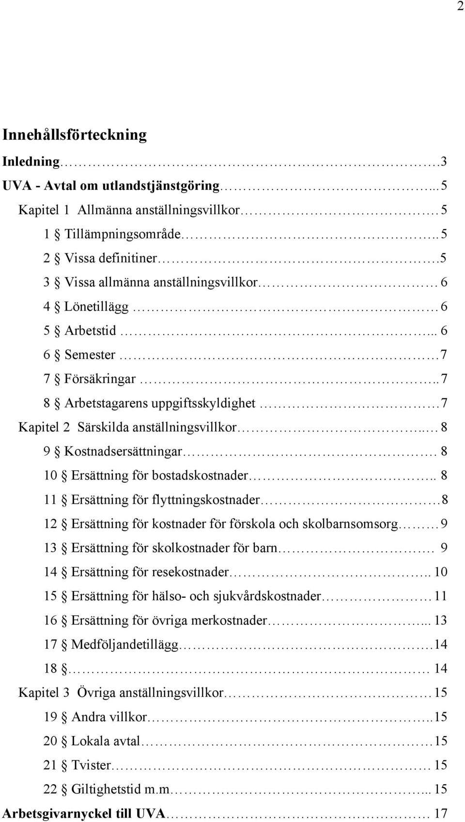 . 8 9 Kostnadsersättningar. 8 10 Ersättning för bostadskostnader.