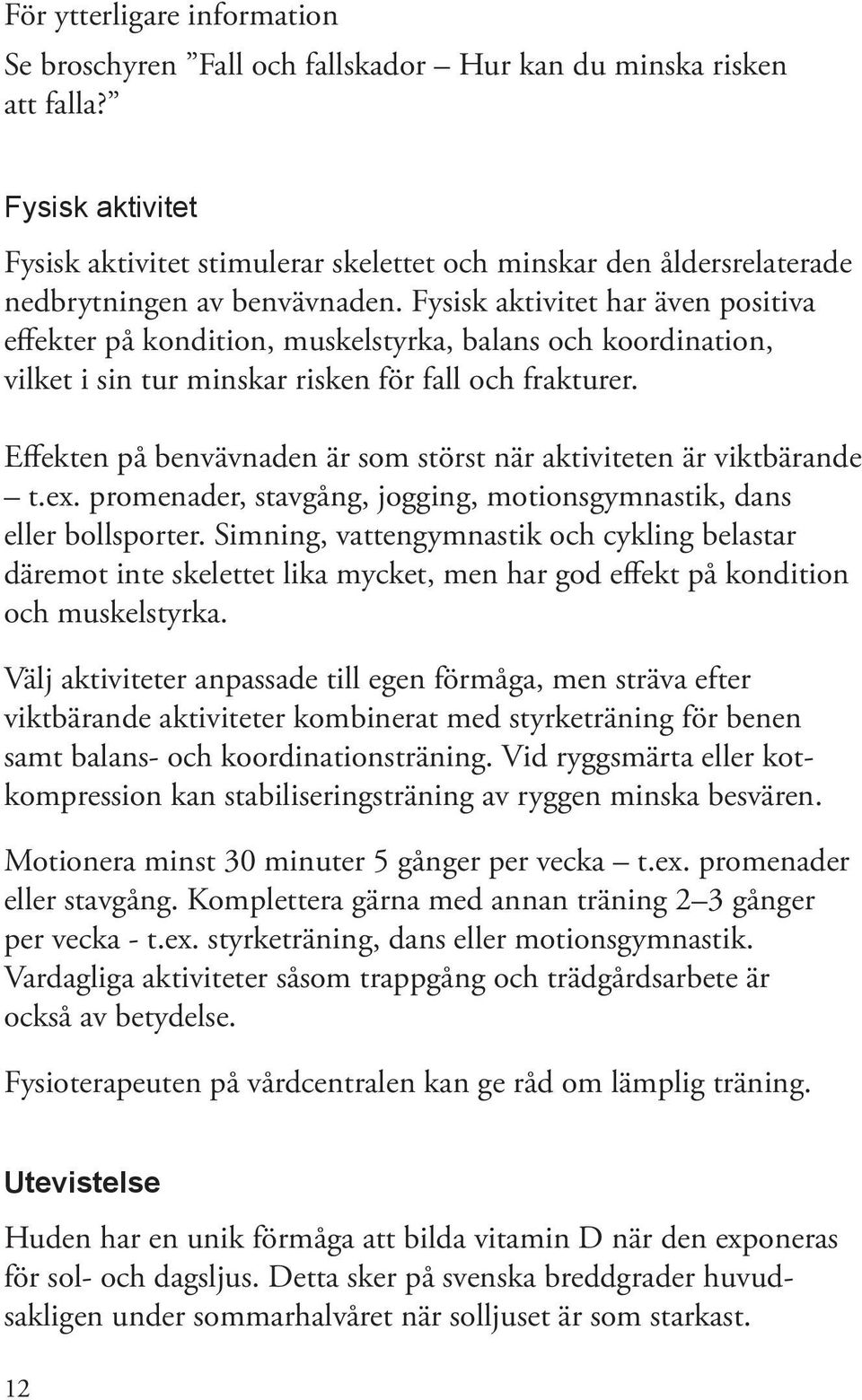 Fysisk aktivitet har även positiva effekter på kondition, muskelstyrka, balans och koordination, vilket i sin tur minskar risken för fall och frakturer.