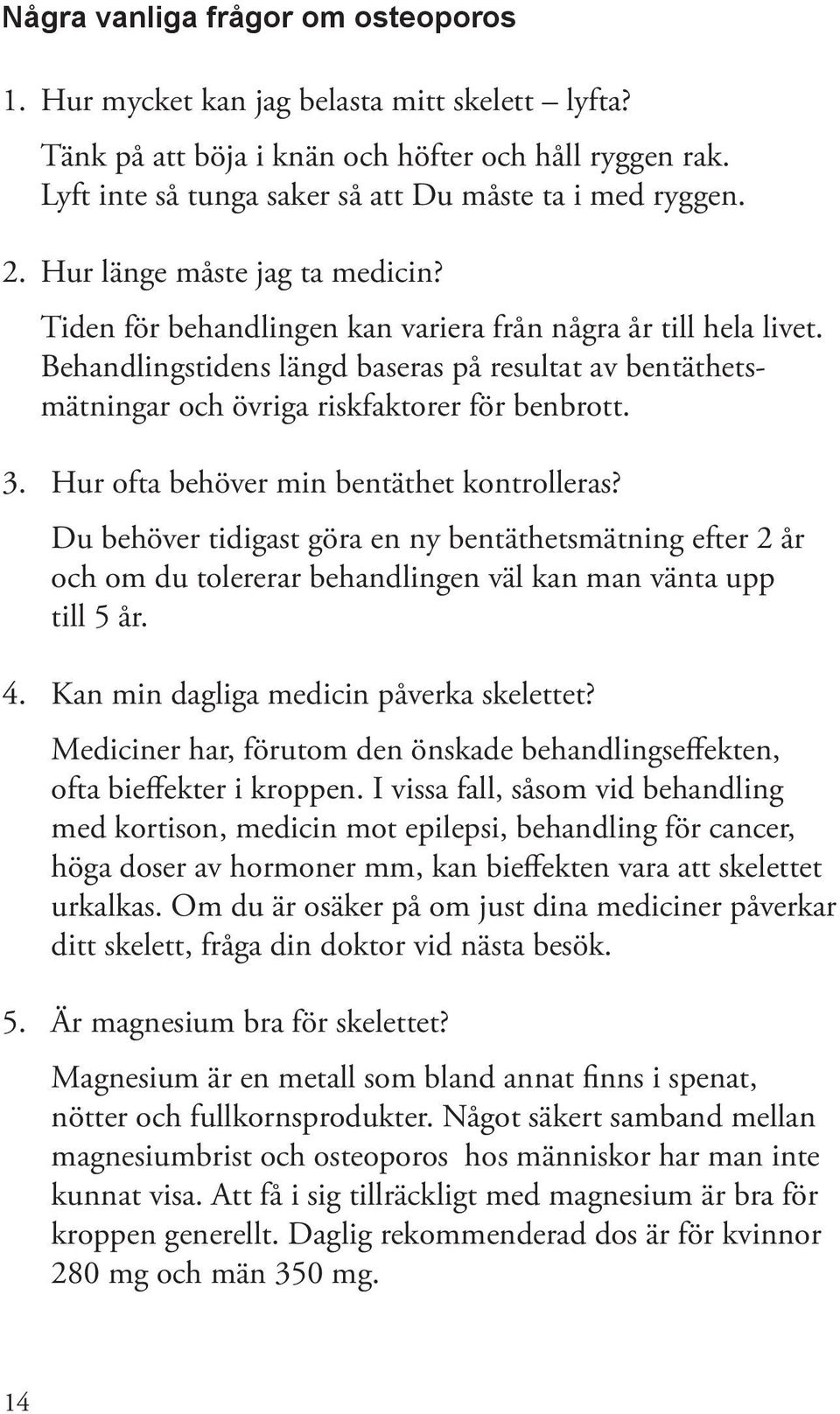 Behandlingstidens längd baseras på resultat av bentäthetsmätningar och övriga riskfaktorer för benbrott. 3. Hur ofta behöver min bentäthet kontrolleras?