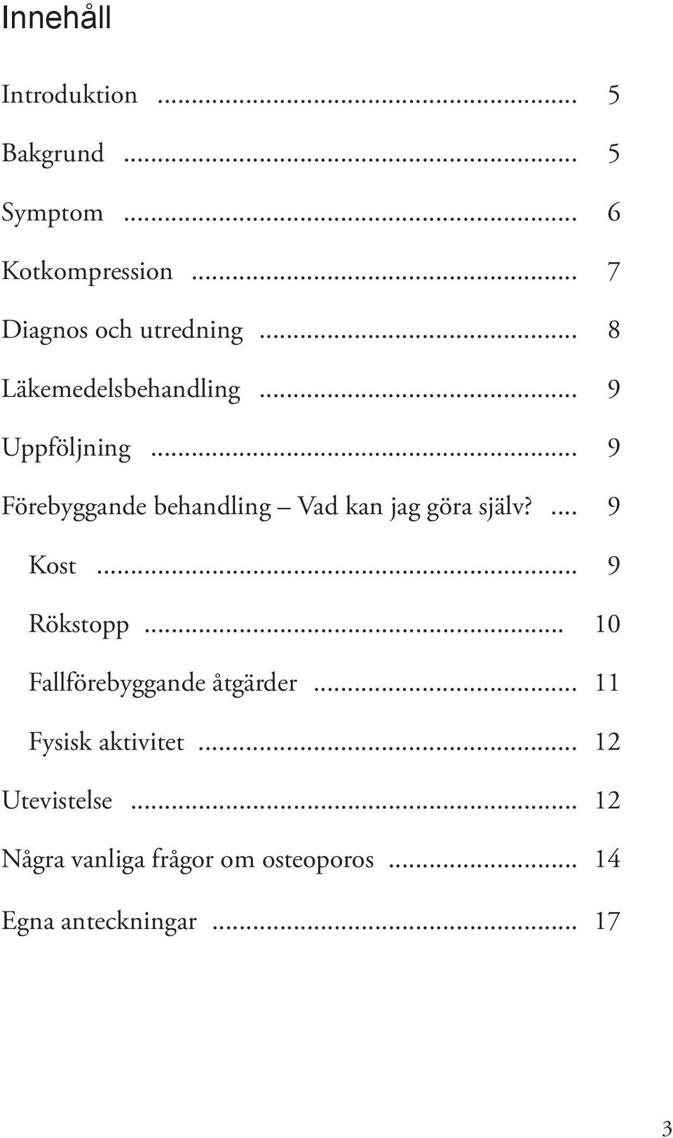 .. 9 Förebyggande behandling Vad kan jag göra själv?... 9 Kost... 9 Rökstopp.