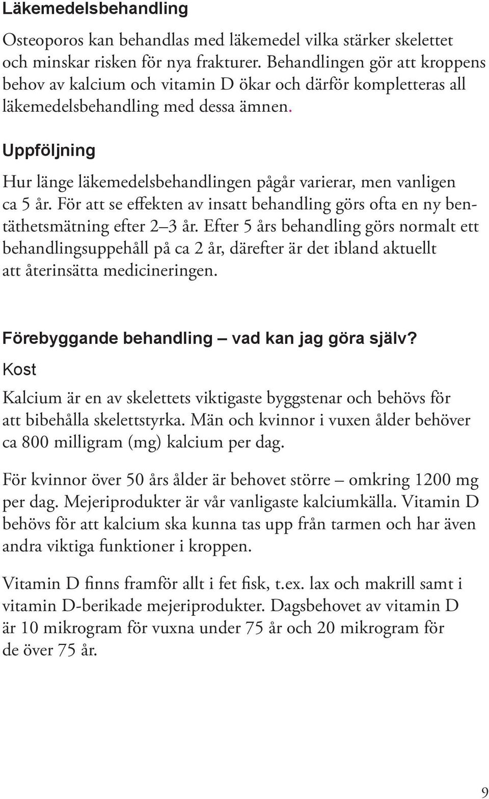 Uppföljning Hur länge läkemedelsbehandlingen pågår varierar, men vanligen ca 5 år. För att se effekten av insatt behandling görs ofta en ny bentäthetsmätning efter 2 3 år.