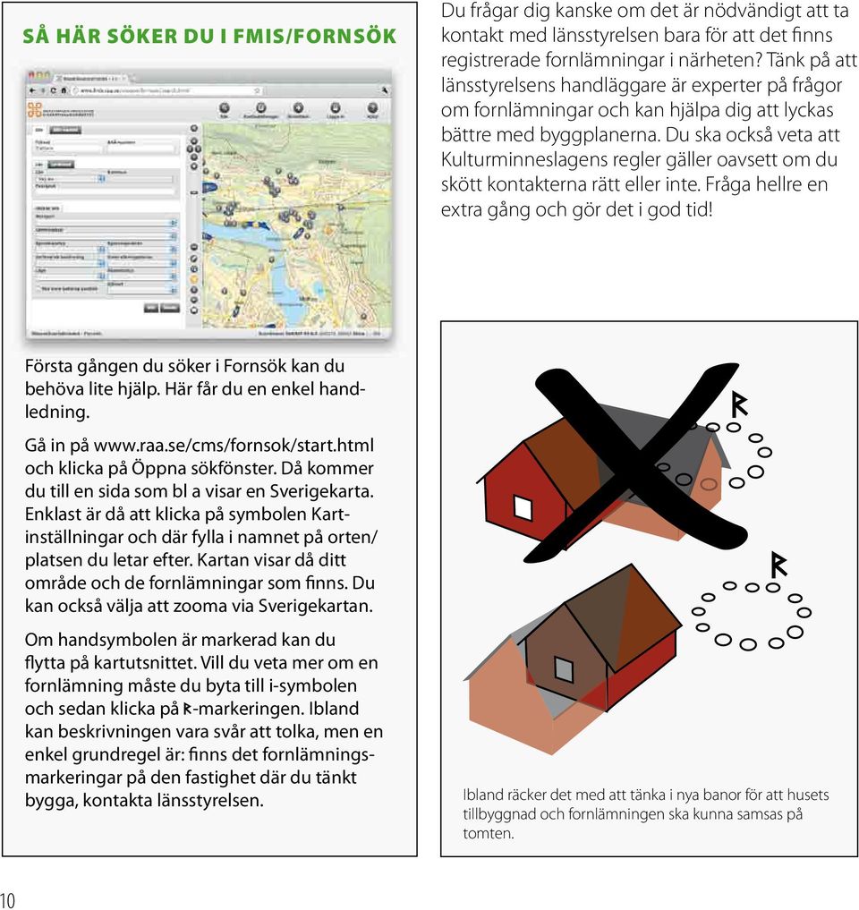 Du ska också veta att Kulturminneslagens regler gäller oavsett om du skött kontakterna rätt eller inte. Fråga hellre en extra gång och gör det i god tid!