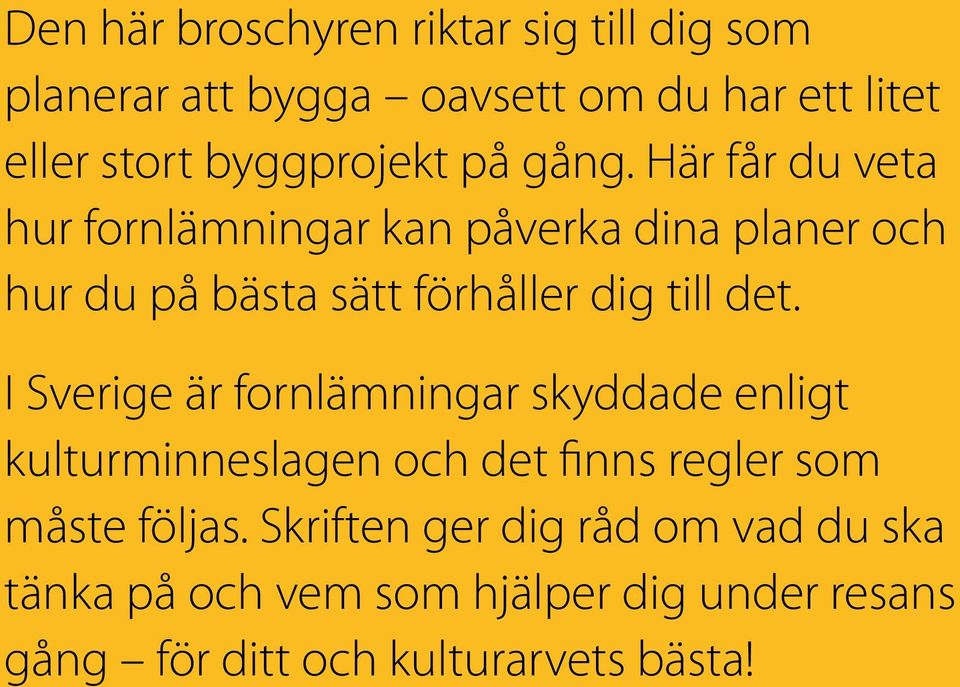 Här får du veta hur fornlämningar kan påverka dina planer och hur du på bästa sätt förhåller dig till det.